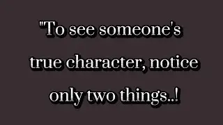 To see someone's true character, notice only two things || quotes about life || Golden Sayings 