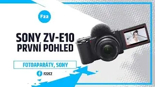 Sony ZV-E10: prvn&iacute; pohled