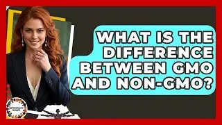 What Is The Difference Between GMO And Non-GMO? - Anthropology Insights