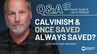 Questions about Calvinism & OSAS  - Weekly Q&A