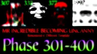 Mr Incredible Becoming Uncanny || Remastered n’ Different Template || 400 Phases || Phase 301-400