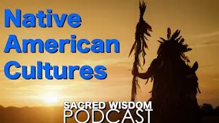 Native American Cultures | Sacred Wisdom Podcast