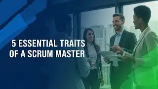 5 Essential Traits of an Effective Scrum Master | Guide for Agile Success