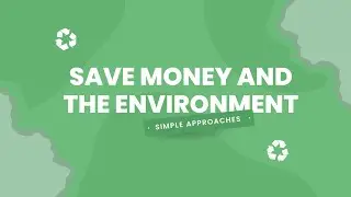 SIMPLE Eco-Friendly Approaches To SAVE MONEY and PROTECT The Environment