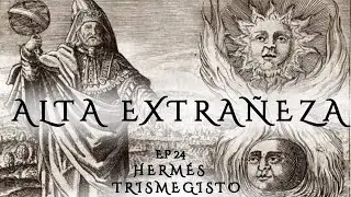 La Alquimia De Herm&eacute;s Trismegisto || Alta Extra&ntilde;eza Ep 24