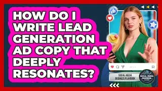 How Do I Write Lead Generation Ad Copy That Deeply Resonates? - Social Media Business Playbook