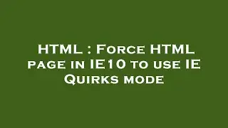 HTML : Force HTML page in IE10 to use IE Quirks mode