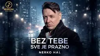 Bez Tebe Sve Je Prazno -NERKO HAL- 2026
