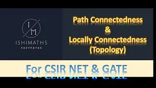 Path Connectedness & Locally Connectedness (Topology Lec 31) For CSIR NET & GATE