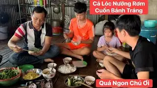 Đem 2 con cá lóc nướng rơm Dùng cơm với gia đình Tài Bánh Tét sau những ngày phụ Khương Dừa làm NSMV