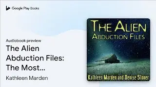 The Alien Abduction Files: The Most Startling&hellip; by Kathleen Marden &middot; Audiobook preview