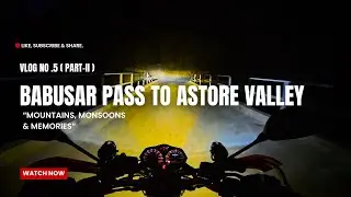 Vlog 05 | Mountains, Monsoons & Memories (Babusar Pass to Astore Valley ) Part-II