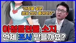 아청음란물 소지, 언제 조사 받을까요?ㅣ가장 많이 듣는 아청법 질문들