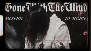 BONES &mdash; GoneWithTheWind | BURDEN | ПЕРЕВОД