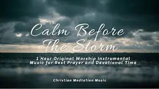 CALM BEFORE THE STORM  1 Hour ORIGINAL Worship Instrumental Music | Christian Mediation