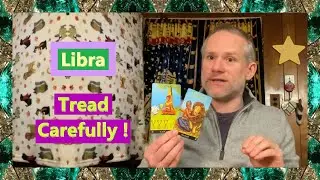 Libra - Tread Carefully !