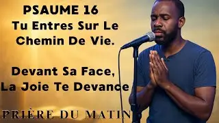 PSAUME 16 &mdash; Entre Dans Le Chemin De Vie : Re&ccedil;ois La Joie Pleine&mdash; Pri&egrave;re Du Matin En Chanson