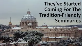 They've Started Coming For The Tradition-Friendly Seminaries