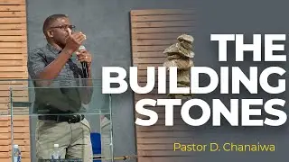 THE BUILDING STONES by Pastor Dominic Chanaiwa