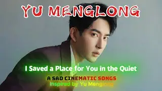 I Saved a Place for You in the Quiet &mdash; A Sad Cinematic Song Inspired by Yu Menglong