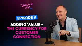 Whatever It Takes Podcast - EP8 Adding Value - The Currency for Customer Connection