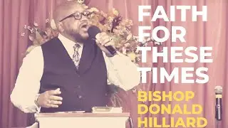 Bishop Donald Hilliard - Faith For These Times