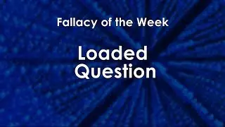 Loaded Question (Fallacy of the Week)