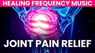 Joint Pain Relief Music: Instant Relief from Pain, Healing Frequency Music