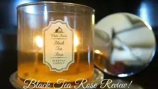 Black Tea Rose Review! - Bath & Body Works / White Barn