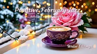Positive February Jazz ☕ Delicate Winter Caf&eacute; Jazz, Smooth Bossa Nova & Instrumental for Relaxation