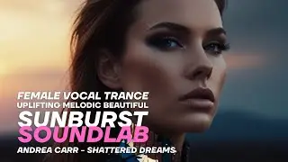 Melodic Female Vocal Trance | Andrea Carr - Shattered Dreams