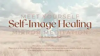 MEET YOUR SELF - GUIDED SELF IMAGE HEALING GUIDED MIRROR MEDITATION
