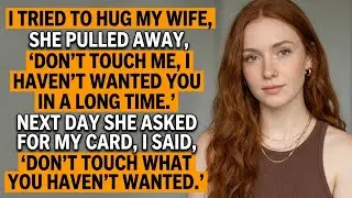 I Tried to Hug Wife, She Pulled Away： ＂Don&rsquo;t Touch Me.＂ Next Day She Asked for My Card, I Replied&hellip;