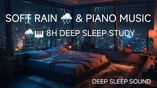 Soft Rain & Piano Music 🌧️🎹 8H  Deep Sleep, Study & Relaxation