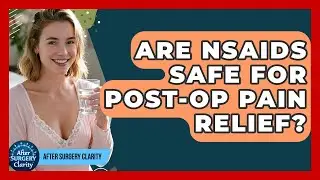 Are NSAIDs Safe For Post-op Pain Relief? - After Surgery Clarity