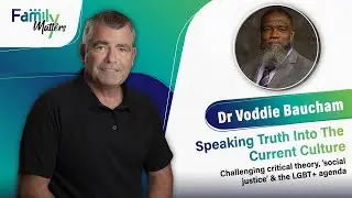 Family Matters: Dr Voddie Baucham - Speaking Truth Into The Current Culture