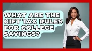 What Are The Gift Tax Rules For College Savings? - Smart Start Education Fund