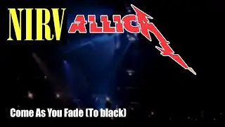 Nirvallica - Come As You Fade (To black) | Nirvana + Metallica mashup