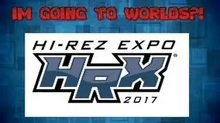 IM GOING TO WORLDS (HIREZ EXPO 2017)