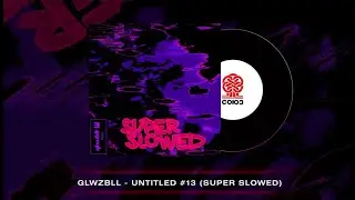 glwzbll - Untitled #13 (Super Slowed) (2023)
