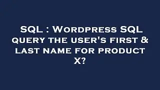 SQL : Wordpress SQL query the user's first & last name for product X?