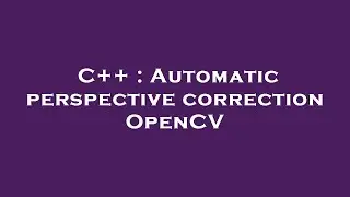 C++ : Automatic perspective correction OpenCV