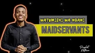 MAIDSERVANTS | WATUMISHI WA NDANI // PROPHET NATHAN BENJAMIN ASSAPH