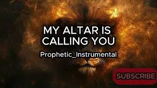 MY ALTAR IS CALLING YOU || PROPHETIC INSTRUMENTAL