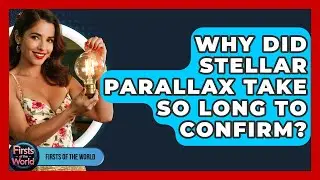 Why Did Stellar Parallax Take So Long To Confirm? - Firsts of the World