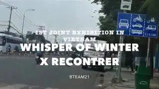 [EXHIBITION EXPERIENCE WITH BTEAM21] WHISPER OF WINTER & RECONTRER IN HCM, VIETNAM