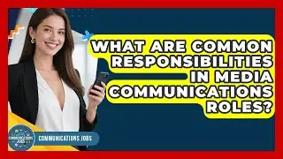 What Are Common Responsibilities in Media Communications Roles? - Communications Jobs