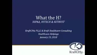What The H? HIPAA, HITECH & HITRUST