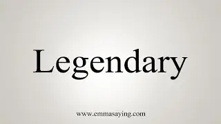 How To Say Legendary