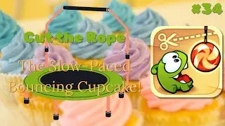 Cut the Rope| The Slow-Paced Bouncing Cupcake! (34)